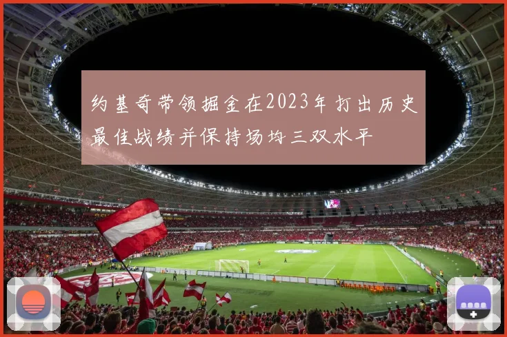 约基奇带领掘金在2023年打出历史最佳战绩并保持场均三双水平