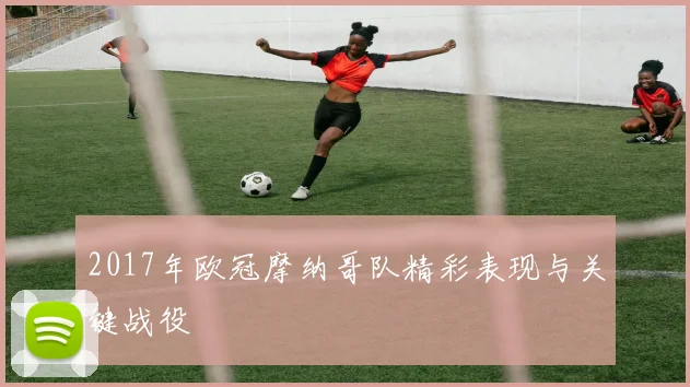 2017年欧冠摩纳哥队精彩表现与关键战役